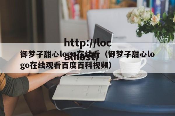 御梦子甜心logo在线看(御梦子甜心logo在线观看百度百科视频)